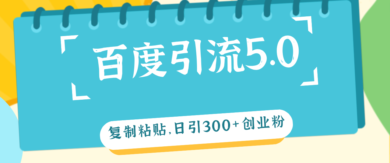 （12331期）百度引流5.0，复制粘贴，日引300+创业粉，加爆你的微信-轻创网