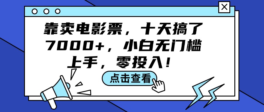 （12161期）靠卖电影票，十天搞了7000+，小白无门槛上手，零投入！-轻创网