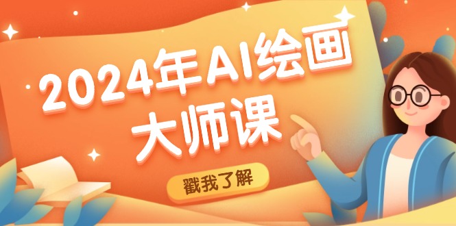 （12323期）2024年AI绘画大师课：SD与MJ软件深度应用，打造个性化艺术作品-轻创网