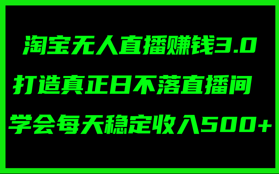 （11765期）淘宝无人直播赚钱3.0，打造真正日不落直播间 ，学会每天稳定收入500+-轻创网