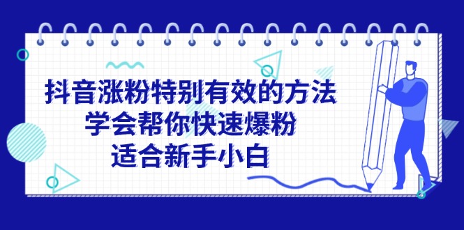 （11823期）抖音涨粉特别有效的方法，学会帮你快速爆粉，适合新手小白-创新社-资源网-最新项目分享网站-轻创网