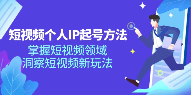 （11825期）短视频个人IP起号方法，掌握 短视频领域，洞察 短视频新玩法（68节完整）-轻创网