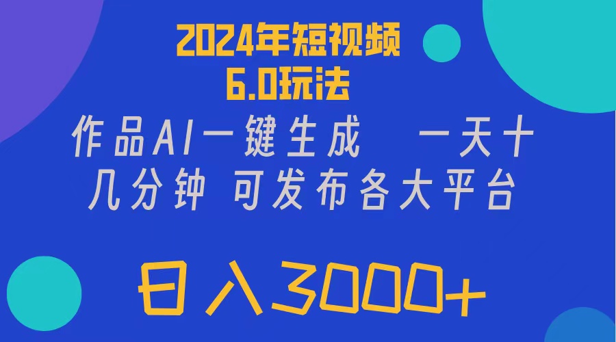 （11892期）2024年短视频6.0玩法，作品AI一键生成，可各大短视频同发布。轻松日入3…-轻创网