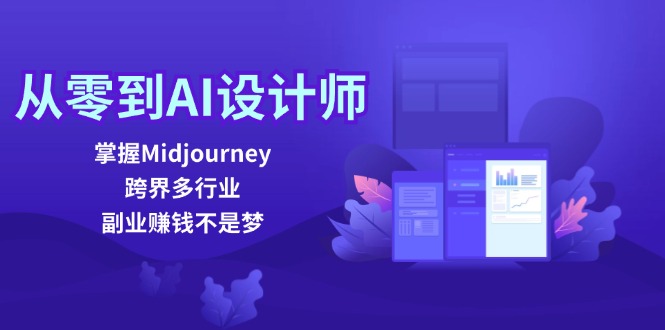 （12353期）从零到AI设计师：掌握Midjourney，跨界多行业，副业赚钱不是梦-轻创网