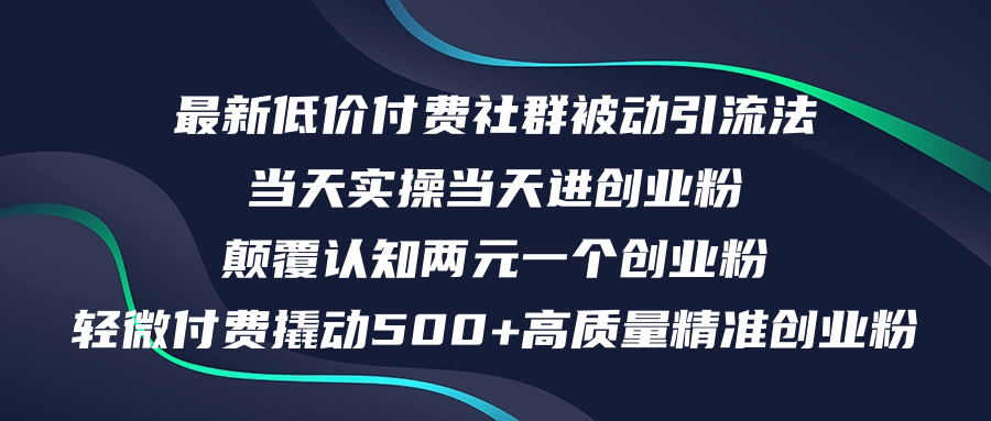 （12346期）最新低价付费社群日引500+高质量精准创业粉，当天实操当天进创业粉，日…-轻创网
