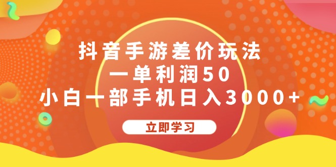 （12117期）抖音手游差价玩法，一单利润50，小白一部手机日入3000+-轻创网