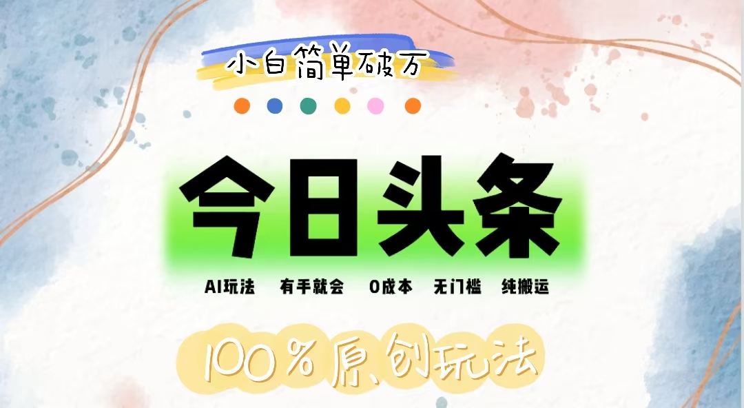 （12143期）AI头条，有手就会，0成本无门槛，纯搬运，小白单号简单破万-轻创网
