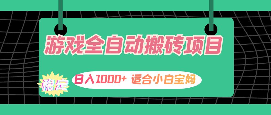 （12529期）游戏全自动搬砖副业项目，日入1000+ 适合小白宝妈-轻创网