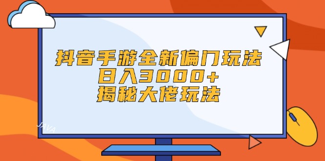 （12350期）抖音手游全新偏门玩法，日入3000+，揭秘大佬玩法-轻创网