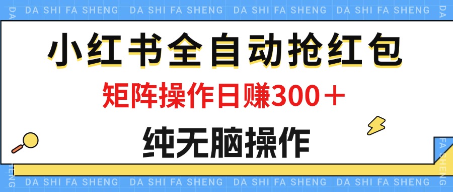 （12151期）最新小红书全自动抢红包，单号一天50＋  矩阵操作日入300＋，纯无脑操作-轻创网