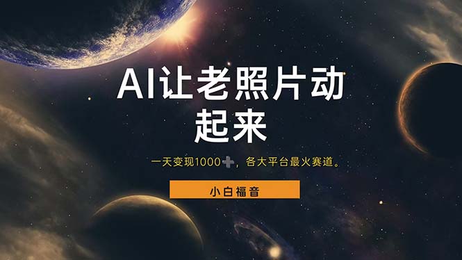 （11926期）让老照片动起来，一天变现1000+，各平台最火赛道，看完就会-轻创网