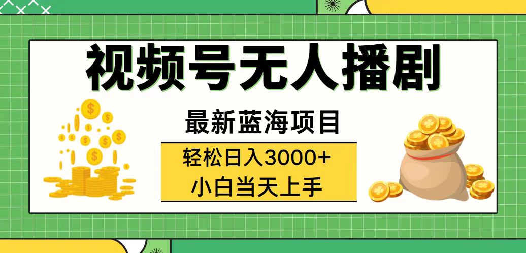 （12128期）视频号无人播剧，轻松日入3000+，最新蓝海项目，拉爆流量收益，多种变…-轻创网