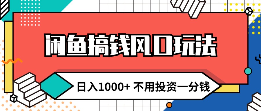 （12112期）闲鱼搞钱风口玩法 日入1000+ 不用投资一分钱 新手小白轻松上手-轻创网