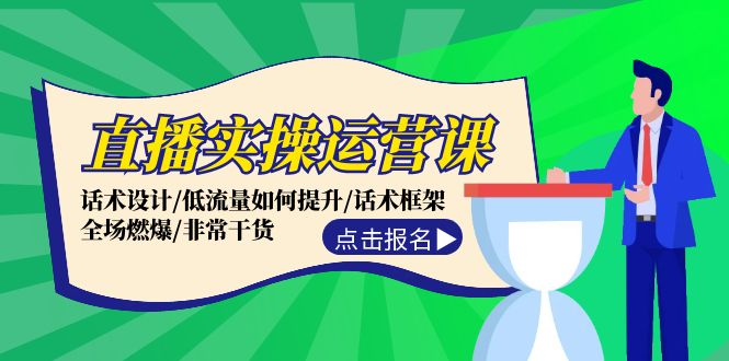 （12153期）直播实操运营课：话术设计/低流量如何提升/话术框架/全场燃爆/非常干货-轻创网